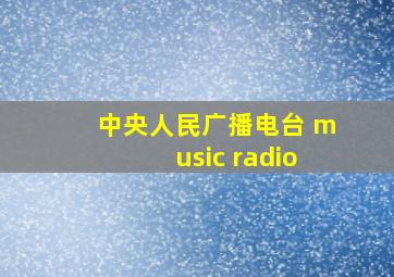 中央人民广播电台 music radio